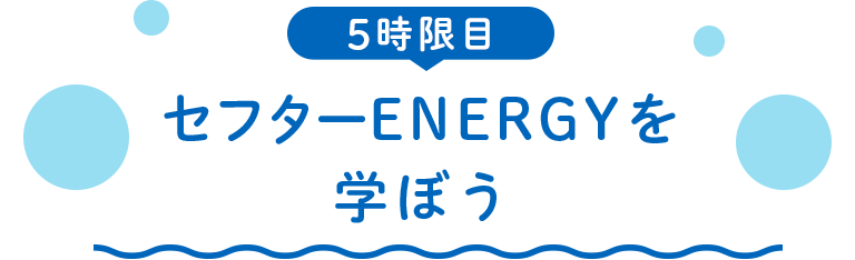 5時限目 セフターENERGYを学ぼう