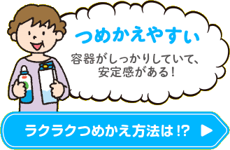 つめかえやすい 容器がしっかりしていて、安定感がある ラクラクつめかえ方法は！？