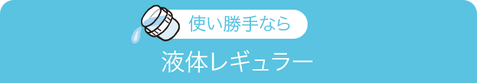 使い勝手なら液体レギュラー